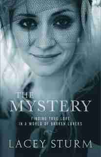 The MYSTERY: Finding True Love in a World of Broken Lovers by Lacey Sturm