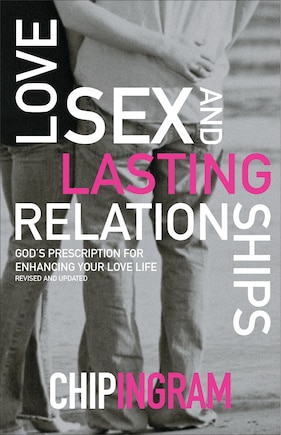 Love, Sex, and Lasting Relationships: God's Prescription for Enhancing Your Love Life