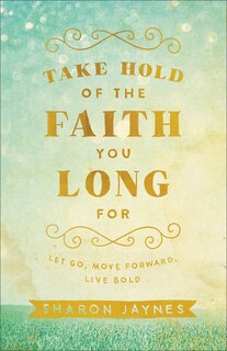 Front cover_TAKE HOLD OF THE FAITH YOU LONG FOR