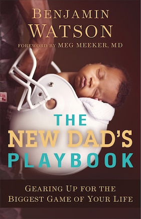 The NEW DAD'S PLAYBOOK: Gearing Up for the Biggest Game of Your Life