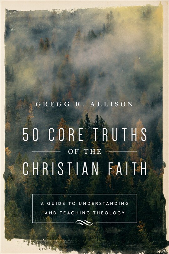 50 CORE TRUTHS OF THE CHRISTIAN FAITH: A Guide to Understanding and Teaching Theology