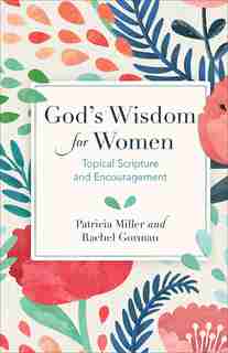 GOD'S WISDOM FOR WOMEN: Topical Scripture and Encouragement by Patricia Miller