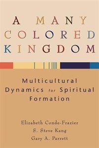 A Many Colored Kingdom: Multicultural Dynamics For Spiritual Formation