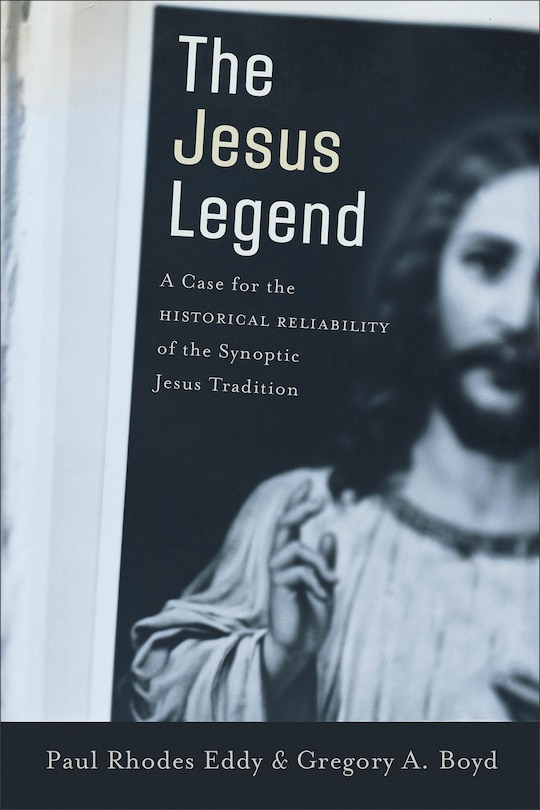 The Jesus Legend: A Case For The Historical Reliability Of The Synoptic Jesus Tradition