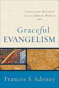 Graceful Evangelism: Christian Witness in a Complex World by Frances Adeney