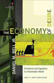 The Economy of Desire: Christianity and Capitalism in a Postmodern World by Daniel Bell
