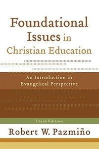 Foundational Issues In Christian Education: An Introduction In Evangelical Perspective