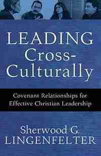 Leading Cross-Culturally: Covenant Relationships For Effective Christian Leadership de Sherwood Lingenfelter