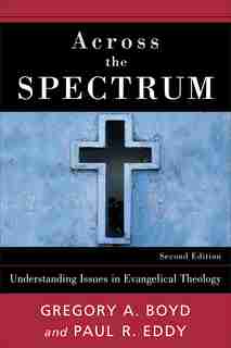 Across The Spectrum: Understanding Issues in EvangelicalTheology by Gregory Boyd