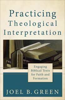 Practicing Theological Interpretation: Engaging Biblical Texts for Faith and Formation