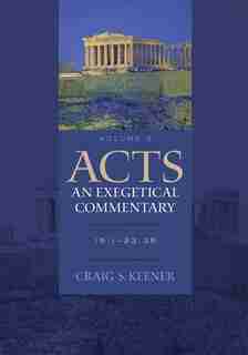 Acts: An Exegetical Commentary, Vol. 3 by Craig Keener