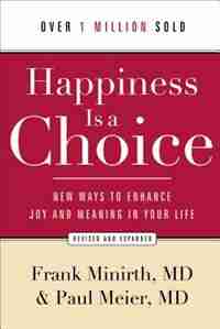 HAPPINESS IS A CHOICE, REV. AND EXP. ED.: New Ways to Enhance Joy and Meaning in Your Life by Frank Minirth