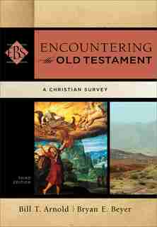 Encountering The Old Testament, 3Rd. Ed. by Bill Arnold