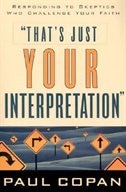 That's Just Your Interpretation: Responding To Skeptics Who Challenge Your Faith