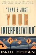That's Just Your Interpretation: Responding To Skeptics Who Challenge Your Faith