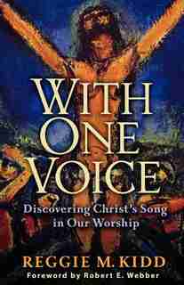 With One Voice: Discovering Christ's Song in Our Worship by Reggie M. Kidd, Reggie M.