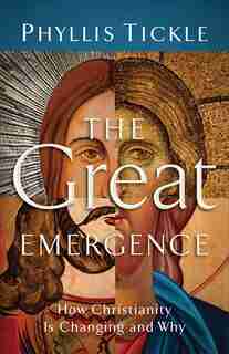 The Great Emergence: How Christianity Is Changing and Why by Phyllis Tickle, Phyllis