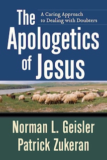 The Apologetics of Jesus: A Caring Approach to Dealing with Doubters