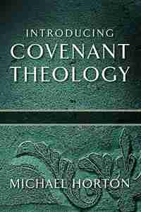 Introducing Covenant Theology by Michael Horton