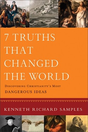 7 Truths That Changed the World: Discovering Christianity's Most Dangerous Ideas