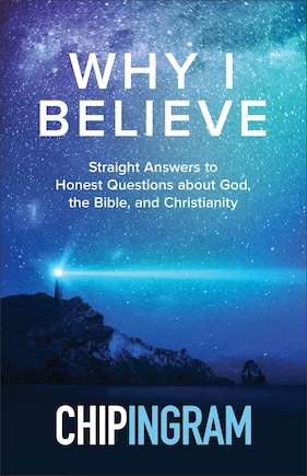 Why I Believe: Straight Answers to Honest Questions about God, the Bible, and Christianity