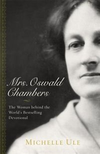 MRS. OSWALD CHAMBERS: The Woman behind the World's Bestselling Devotional