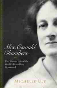 MRS. OSWALD CHAMBERS: The Woman behind the World's Bestselling Devotional by Michelle Ule, Michelle