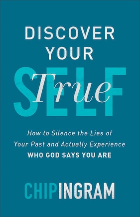 Discover Your True Self: How to Silence the Lies of Your Past and Actually Experience Who God Says You Are