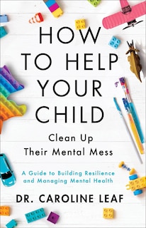 Front cover_How to Help Your Child Clean Up Their Mental Mess