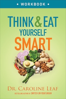 THINK & EAT YOURSELF SMART WORKBOOK: A Neuroscientific Approach to a Sharper Mind and Healthier Life