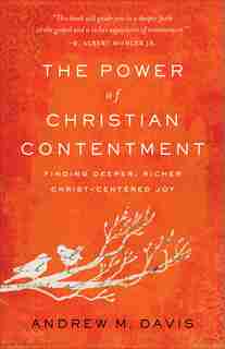 The Power of Christian Contentment by Davis, Andrew M.