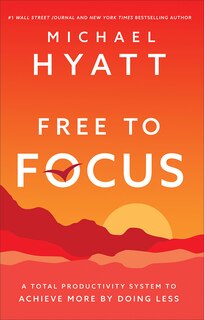 Free to Focus: A Total Productivity System to Achieve More by Doing Less