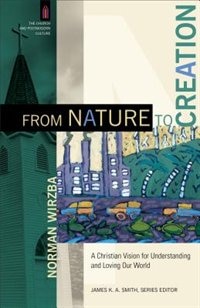 From Nature to Creation: A Christian Vision for Understanding and Loving Our World