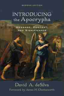 INTRODUCING THE APOCRYPHA, 2ND ED.: Message, Context, and Significance by David A. Desilva, David A.