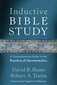 Inductive Bible Study: A Comprehensive Guide to the Practice of Hermeneutics by David R. Bauer