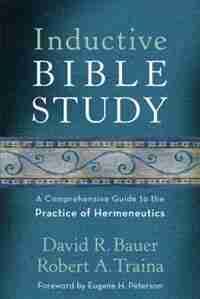 Inductive Bible Study: A Comprehensive Guide to the Practice of Hermeneutics by David R. Bauer