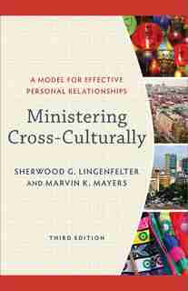 MINISTERING CROSS-CULTURALLY, 3RD ED.: A Model for Effective Personal Relationships de Sherwood Lingenfelter