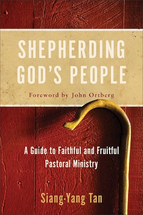 Shepherding God's People: A Guide to Faithful and Fruitful Pastoral Ministry