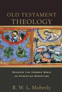 Old Testament Theology: Reading the Hebrew Bible as Christian Scripture ...