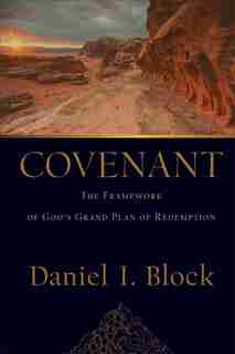 Covenant: God's Grand Plan of Redemption in Scripture by Daniel Block