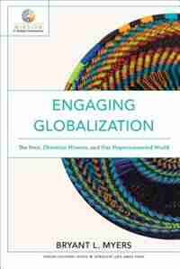 ENGAGING GLOBALIZATION: The Poor, Christian Mission, and Our Hyperconnected World by Bryant L. Myers, Bryant L.