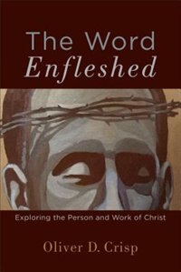 The WORD ENFLESHED: Exploring the Person and Work of Christ