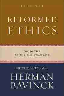 Reformed Ethics: The Duties of the Christian Life by Bavinck, Herman