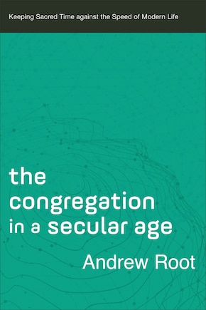 The Congregation in a Secular Age: Keeping Sacred Time against the Speed of Modern Life