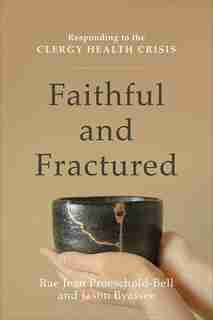 FAITHFUL AND FRACTURED: Responding to the Clergy Health Crisis by Rae Jean Proeschold-bell, Rae Jean