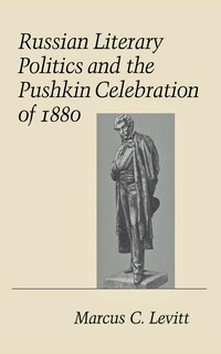 Front cover_Russian Literary Politics and the Pushkin Celebration of 1880