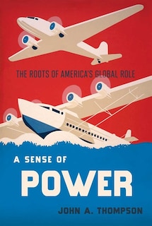 A Sense of Power: The Roots of America's Global Role