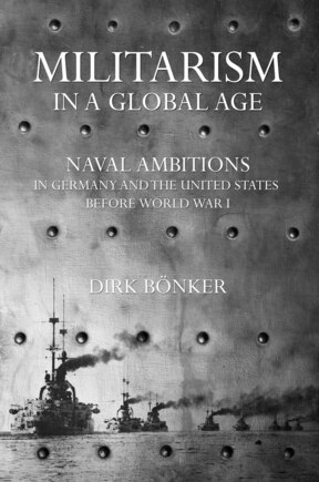 Militarism In A Global Age: Naval Ambitions In Germany And The United States Before World War I