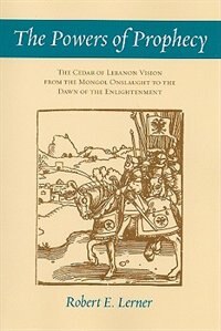 The Powers of Prophecy: The Cedar of Lebanon Vision from the Mongol Onslaught to the Dawn of the Enlightenment