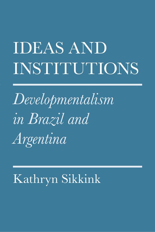 Ideas And Institutions: Developmentalism In Brazil And Argentina